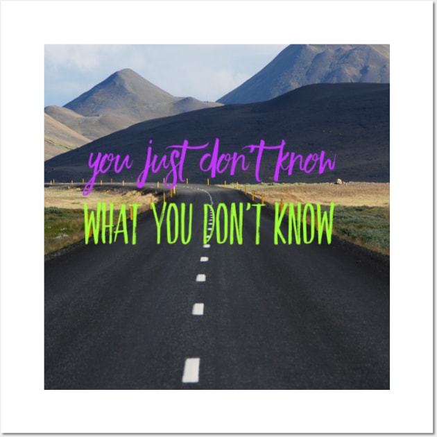 YOU JUST DON'T KNOW WHAT YOU DON'T KNOW Wall Art by BOUTIQUE MINDFUL 